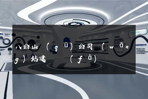八公山區(qū)公司網(wǎng)站建設開發(fā)