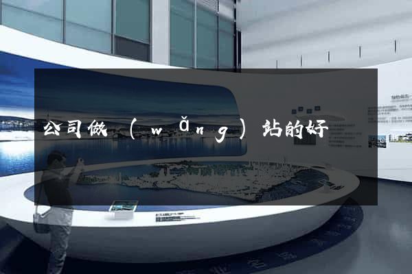 公司做網(wǎng)站的好處
