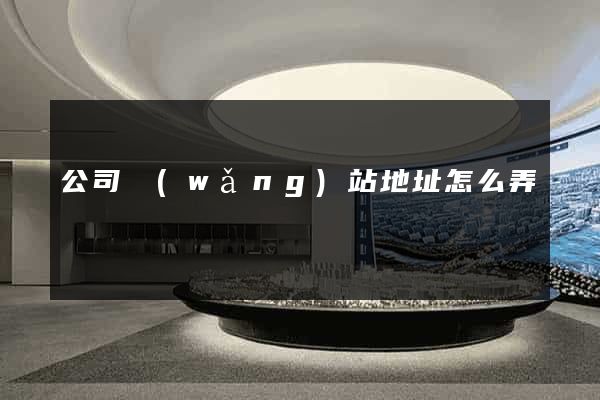 公司網(wǎng)站地址怎么弄
