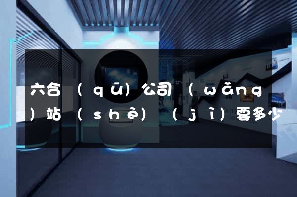 六合區(qū)公司網(wǎng)站設(shè)計(jì)要多少錢