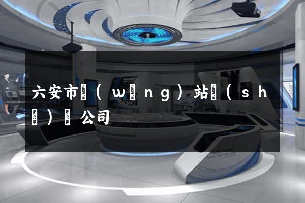 六安市網(wǎng)站設(shè)計公司
