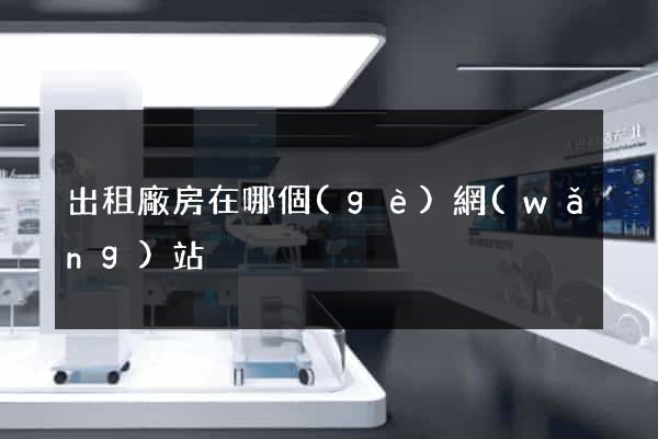 出租廠房在哪個(gè)網(wǎng)站