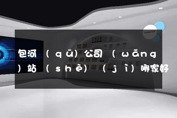 包河區(qū)公司網(wǎng)站設(shè)計(jì)哪家好