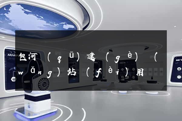 包河區(qū)建個(gè)網(wǎng)站費(fèi)用
