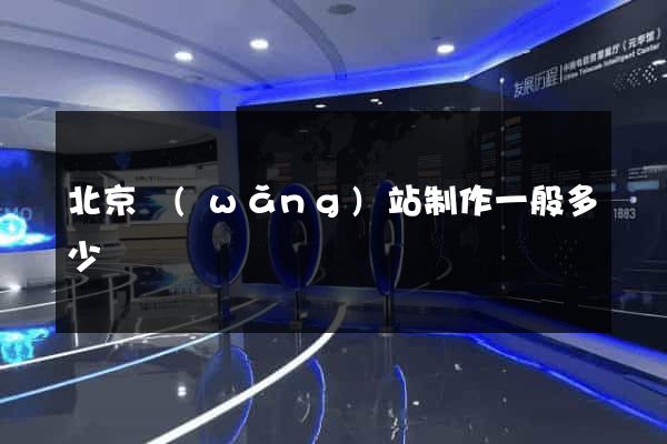 北京網(wǎng)站制作一般多少錢