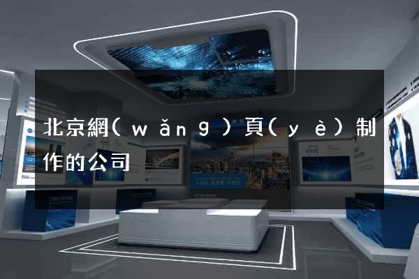 北京網(wǎng)頁(yè)制作的公司