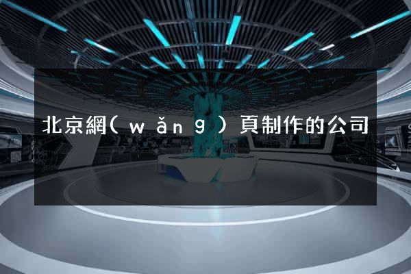 北京網(wǎng)頁制作的公司
