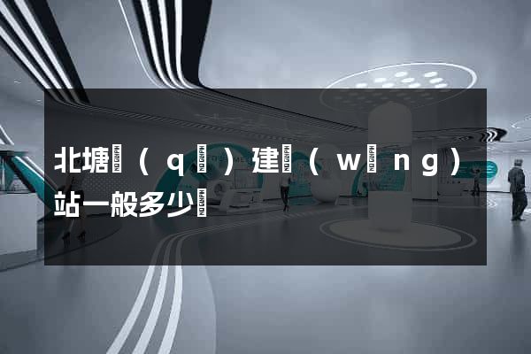 北塘區(qū)建網(wǎng)站一般多少錢