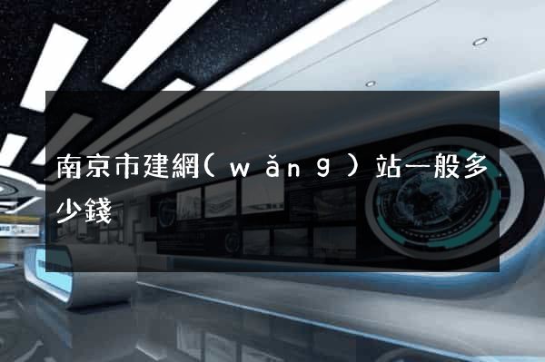 南京市建網(wǎng)站一般多少錢