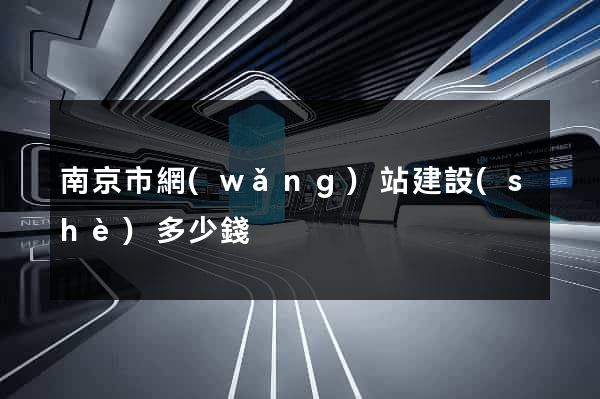南京市網(wǎng)站建設(shè)多少錢