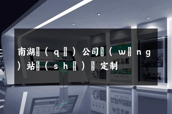 南湖區(qū)公司網(wǎng)站設(shè)計定制