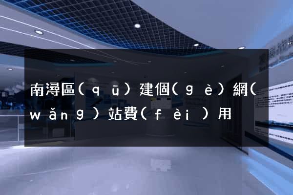 南潯區(qū)建個(gè)網(wǎng)站費(fèi)用