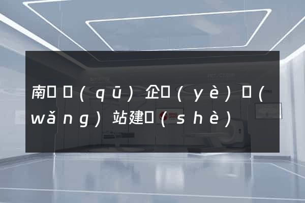 南譙區(qū)企業(yè)網(wǎng)站建設(shè)