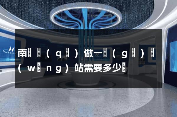 南譙區(qū)做一個(gè)網(wǎng)站需要多少錢