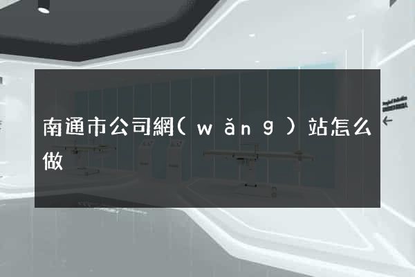 南通市公司網(wǎng)站怎么做