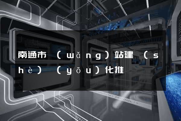 南通市網(wǎng)站建設(shè)優(yōu)化推廣