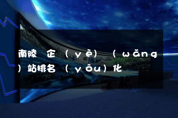 南陵縣企業(yè)網(wǎng)站排名優(yōu)化