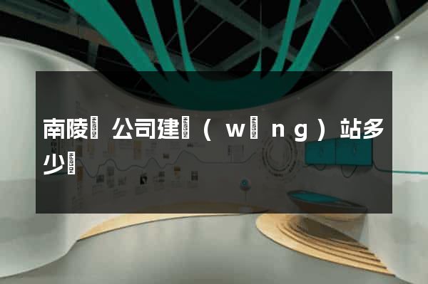 南陵縣公司建網(wǎng)站多少錢