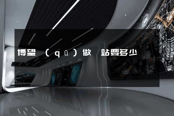 博望區(qū)做網站要多少錢