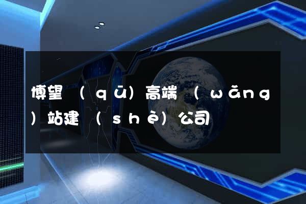 博望區(qū)高端網(wǎng)站建設(shè)公司