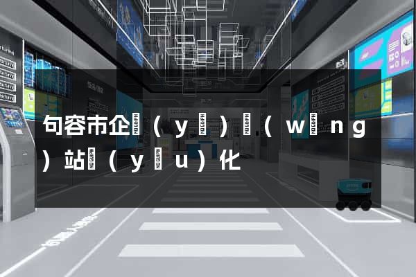 句容市企業(yè)網(wǎng)站優(yōu)化