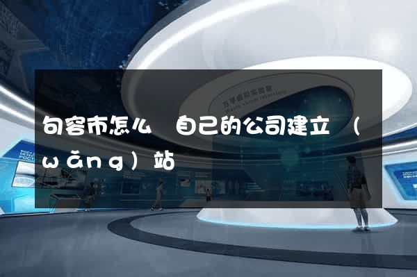 句容市怎么給自己的公司建立網(wǎng)站