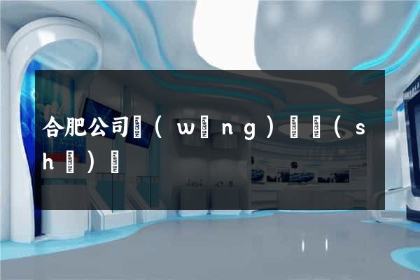 合肥公司網(wǎng)頁設(shè)計