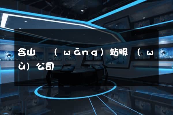 含山縣網(wǎng)站服務(wù)公司