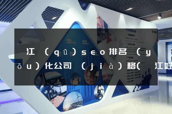 吳江區(qū)seo排名優(yōu)化公司價(jià)格(吳江好企業(yè)在哪里)