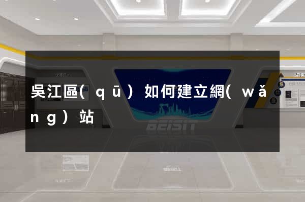 吳江區(qū)如何建立網(wǎng)站
