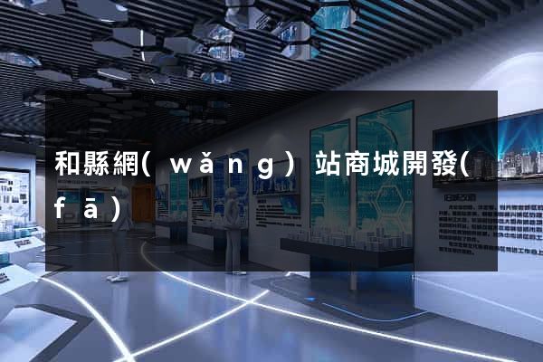 和縣網(wǎng)站商城開發(fā)