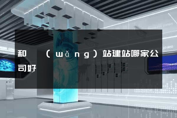 和縣網(wǎng)站建站哪家公司好