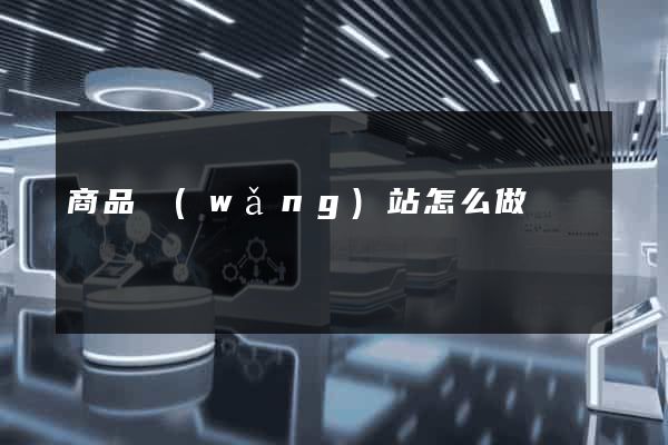 商品網(wǎng)站怎么做