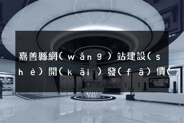 嘉善縣網(wǎng)站建設(shè)開(kāi)發(fā)價(jià)格