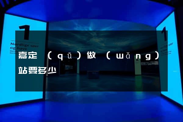 嘉定區(qū)做網(wǎng)站要多少錢