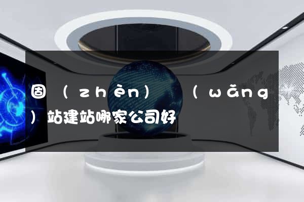 固鎮(zhèn)縣網(wǎng)站建站哪家公司好