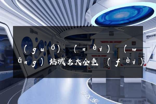 國(guó)內(nèi)網(wǎng)站域名大全免費(fèi)