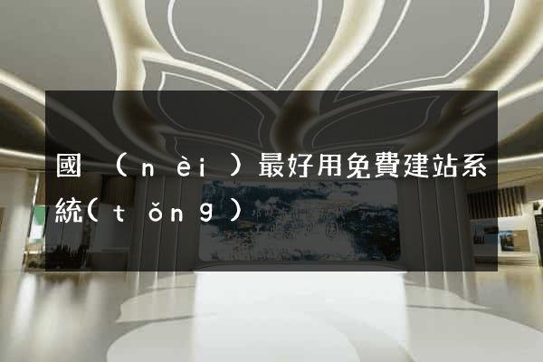 國內(nèi)最好用免費建站系統(tǒng)