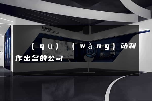 園區(qū)網(wǎng)站制作出名的公司