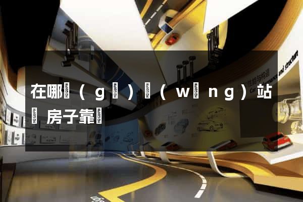 在哪個(gè)網(wǎng)站買房子靠譜