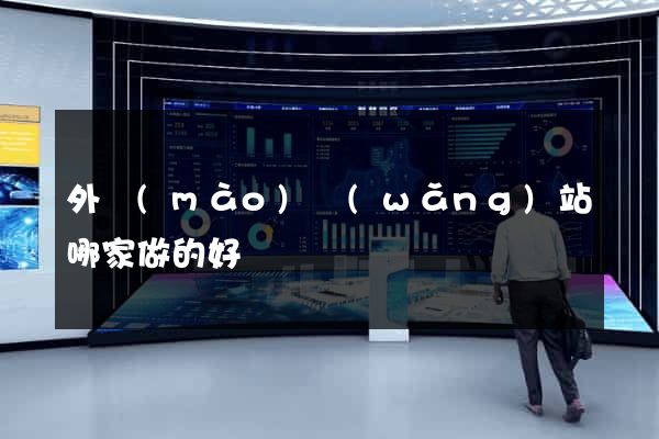 外貿(mào)網(wǎng)站哪家做的好