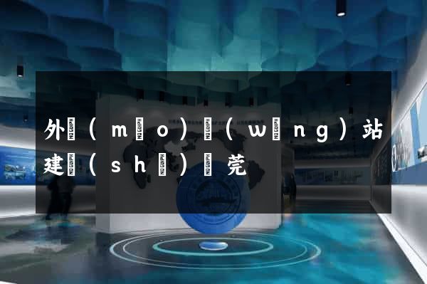 外貿(mào)網(wǎng)站建設(shè)東莞