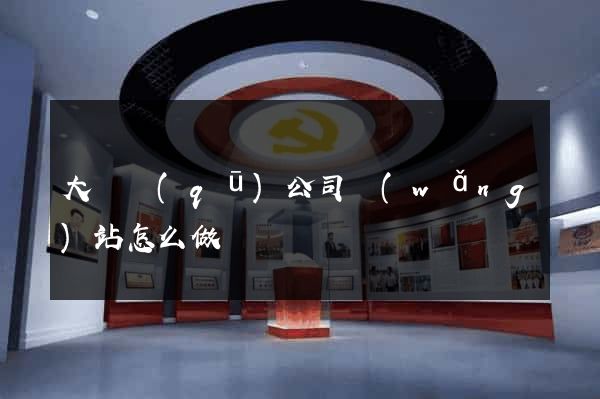 大觀區(qū)公司網(wǎng)站怎么做