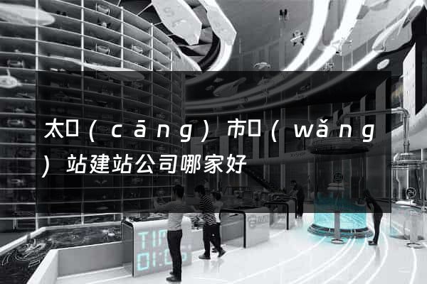 太倉(cāng)市網(wǎng)站建站公司哪家好