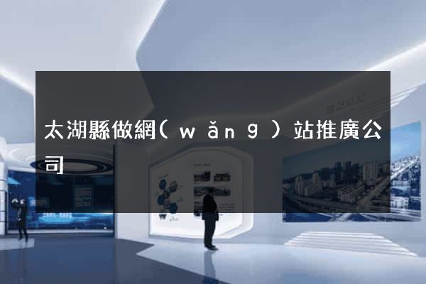 太湖縣做網(wǎng)站推廣公司