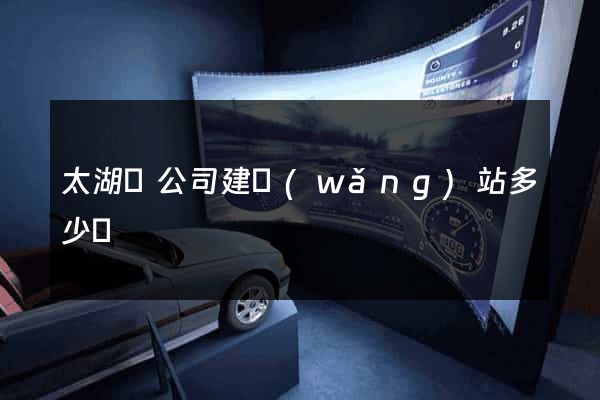 太湖縣公司建網(wǎng)站多少錢