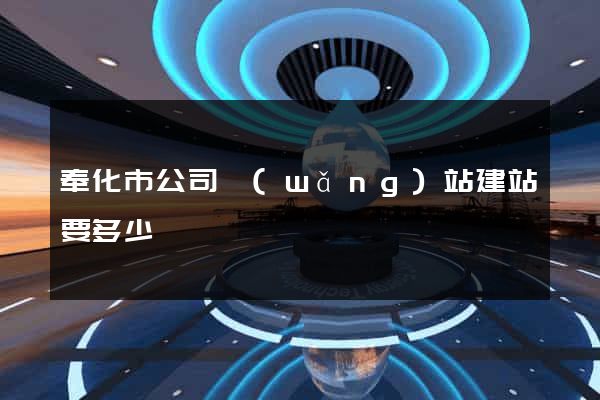 奉化市公司網(wǎng)站建站要多少錢