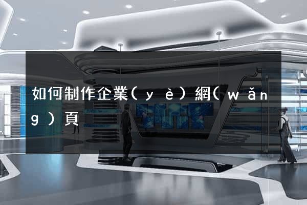 如何制作企業(yè)網(wǎng)頁
