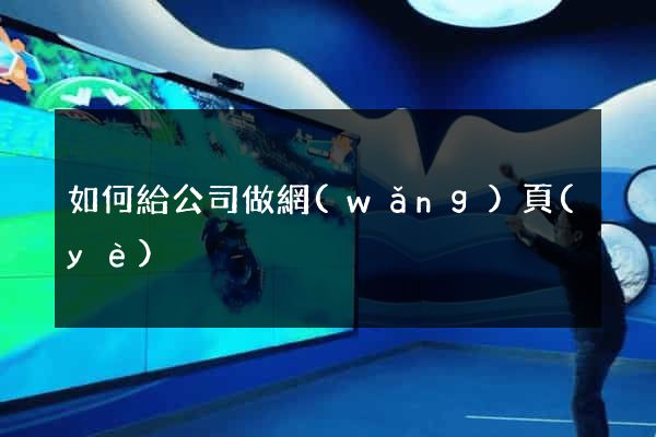 如何給公司做網(wǎng)頁(yè)