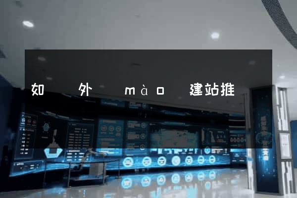 如東縣外貿(mào)建站推廣